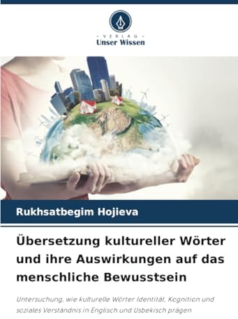 Übersetzung kultureller Wörter und ihre Auswirkungen auf das menschliche Bewusstsein: Untersuchung, wie kulturelle Wörter Identität, Kognition und soziales Verständnis in Englisch und Usbekisch prägen