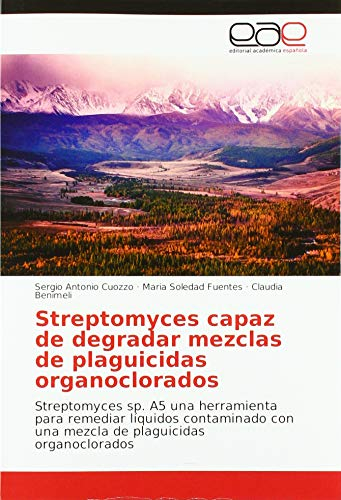 Streptomyces capaz de degradar mezclas de plaguicidas organoclorados: Streptomyces sp. A5 una herramienta para remediar líquidos contaminado con una mezcla de plaguicidas organoclorados