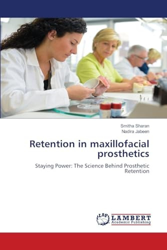 Retention in maxillofacial prosthetics: Staying Power: The Science Behind Prosthetic Retention