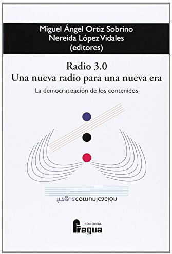 RADIO 3.0 UNA NUEVA RADIO PARA UNA NUEVA ERA: Una Nueva Radio Para Una Nueva Era: La Democratizaciaon de Los Contenidos (FRAGUA COMUNICACION)