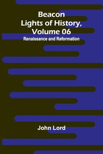Beacon Lights of History, Volume 06: Renaissance and Reformation