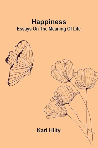 Happiness: Essays On The Meaning Of Life