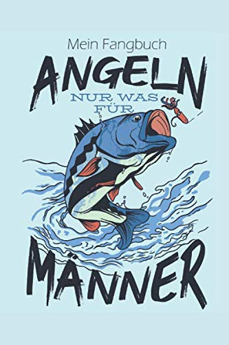Mein Fangbuch Angeln Nur Was Für Männer: Geschenk für Angler: 6x9 (A5) Fangbuch für Angler mit 120 Seiten zum dokumentieren des Fischfangerfolgs