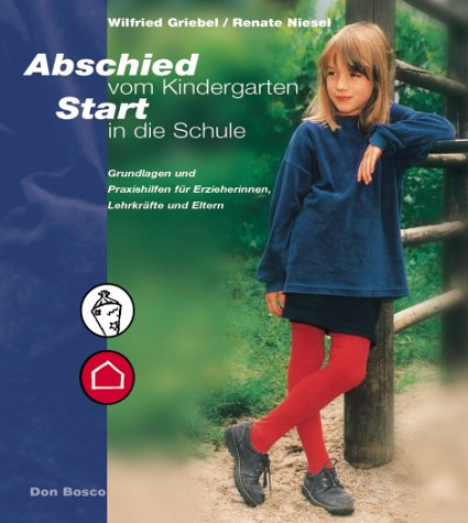 Abschied vom Kindergarten - Start in die Schule: Grundlagen und Praxishilfen für Erzieherinnen, Lehrkräfte und Eltern