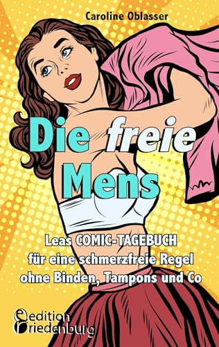 Die freie Mens - Leas COMIC-TAGEBUCH für eine schmerzfreie Regel ohne Binden, Tampons und Co: Die freie Menstruation für Mädchen und Frauen
