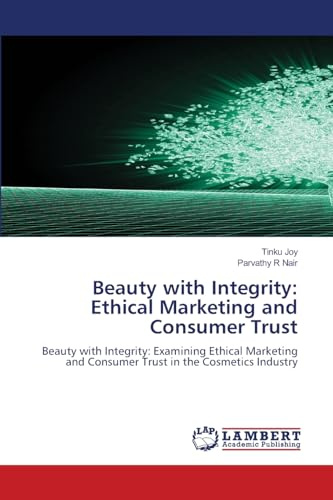 Beauty with Integrity: Ethical Marketing and Consumer Trust: Beauty with Integrity: Examining Ethical Marketing and Consumer Trust in the Cosmetics Industry