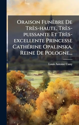 Oraison Funèbre De Très-haute, Très-puissante Et Très-excellente Princesse CathÃ(c)rine Opalinska, Reine De Pologne...