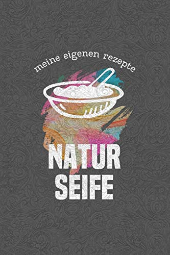 Meine eigenen Rezepte - NATURSEIFE: Das Notizbuch für deine besondere Rezeptesammlung für selbstgemachte Seife und natürliche Pflegeprodukte - für 104 ... selber herstellen selbst gemacht - A5