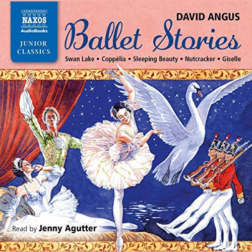 Ballet Stories: Swan Lake / Coppelia / Sleeping Beauty / Nutcracker / Giselle (Naxos Junior Classics)