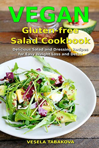 Vegan Gluten-free Salad Cookbook: Delicious Salad and Dressing Recipes for Easy Weight Loss and Detox: High Protein Recipes (Plant-Based Cooking)
