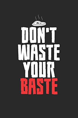 Mein Grillbuch: ♦ deine eigenen Grillrezepte auf einen Blick ♦ Vorausgefülltes Grillprotokoll für deine eigenen Rezepte und Fleisch-Kreationen ♦ ... Format ♦ Motiv: dont waste your baste