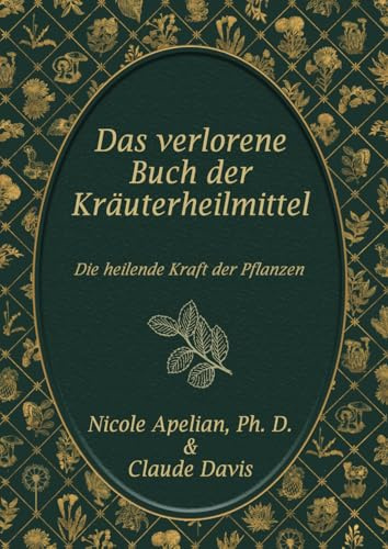 Das verlorene Buch der Kräuterheilmittel: Die heilende Kraft der Pflanzenmedizin