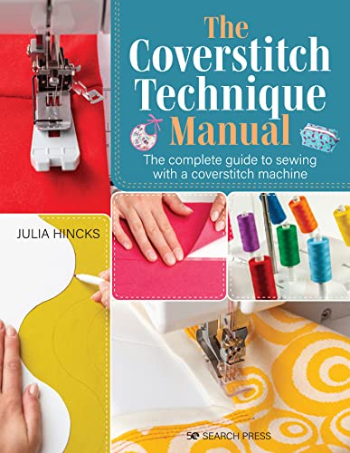 The Coverstitch Technique Manual: The Complete Guide to Sewing With a Coverstitch Machine