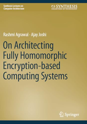 On Architecting Fully Homomorphic Encryption-based Computing Systems (Synthesis Lectures on Computer Architecture)