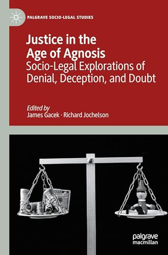 Justice in the Age of Agnosis: Socio-Legal Explorations of Denial, Deception, and Doubt (Palgrave Socio-Legal Studies)