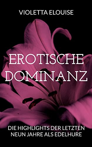 Erotische Dominanz: Die Highlights der letzten neun Jahre als Edelhure