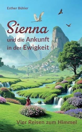 Sienna und die Ankunft in der Ewigkeit: Vier Reisen zum Himmel