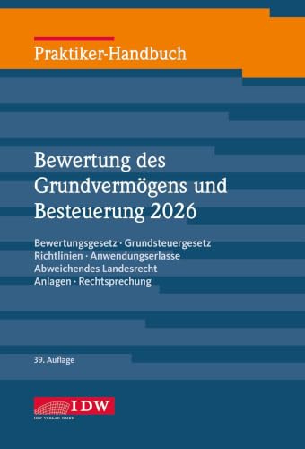 Praktiker-Handbuch Bewertung des Grundvermögens 2026, 39.Auflage: Bewertungsgesetz, Richtlinien, Grundsteuergesetz, Grundsteuerrichtlinien, Anlagen, Rechtsprechung (IDW Verlautbarungen)