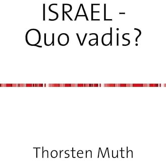 ISRAEL - Quo vadis?: Der Nahostkonflikt und (s)eine verzwickte Lösung