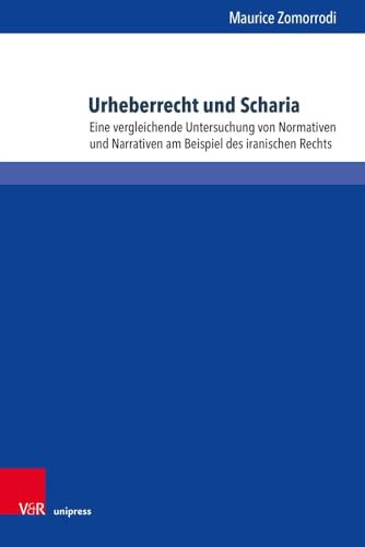 Urheberrecht und Scharia: Eine vergleichende Untersuchung von Normativen und Narrativen am Beispiel des iranischen Rechts (Schriften zum deutschen und ... Persönlichkeits- und Immaterialgüterrecht)