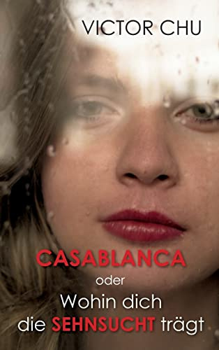 Casablanca oder Wohin dich die Sehnsucht trägt: Unerfüllte Liebe und andere Leidenschaften