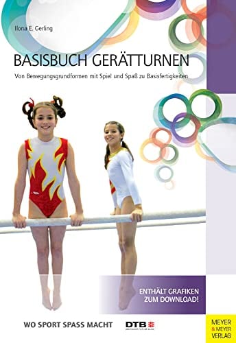 Basisbuch Gerätturnen: Von Bewegungsgrundformen mit Spiel und Spaß zu Basisfertigungen (Wo Sport Spaß macht)