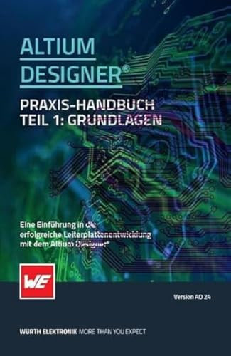 Altium Designer® Praxis-Handbuch: Eine Einführung in die erfolgreiche Leiterplattenentwicklung mit dem Altium Designer