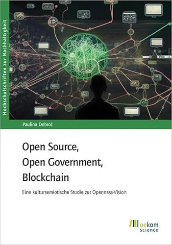Open Source, Open Government, Blockchain: Eine kultursemiotische Studie zur Openness-Vision (Hochschulschriften zur Nachhaltigkeit)