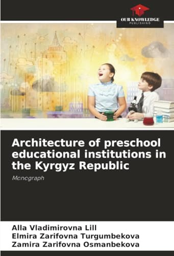 Architecture of preschool educational institutions in the Kyrgyz Republic: Monograph