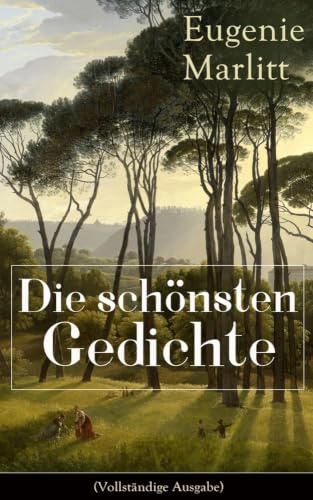 Die schönsten Gedichte von Eugenie Marlitt: Träumerische Gedichte der Autorin von Das Geheimnis der alten Mamsell, Amtmanns Magd und Die zweite Frau