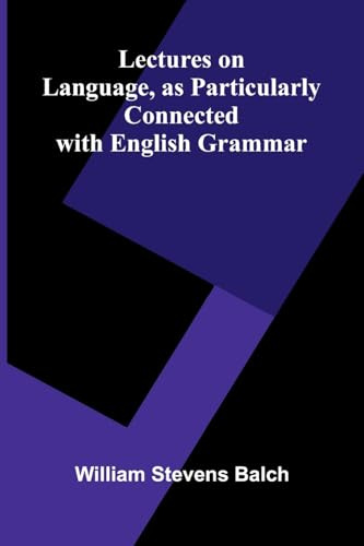 Lectures on Language, as Particularly Connected with English Grammar