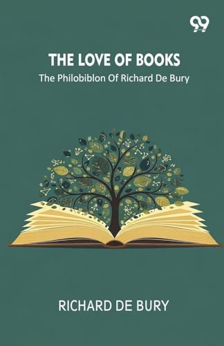 The Love Of Books The Philobiblon Of Richard De Bury