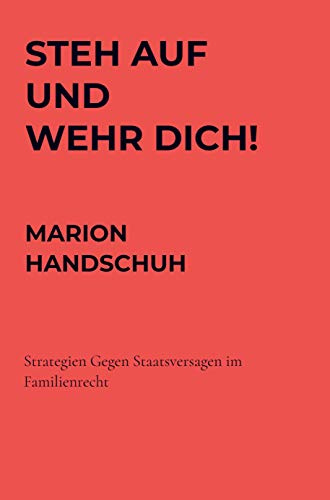 Steh auf und wehr Dich!: Strategien Gegen Staatsversagen im Familienrecht