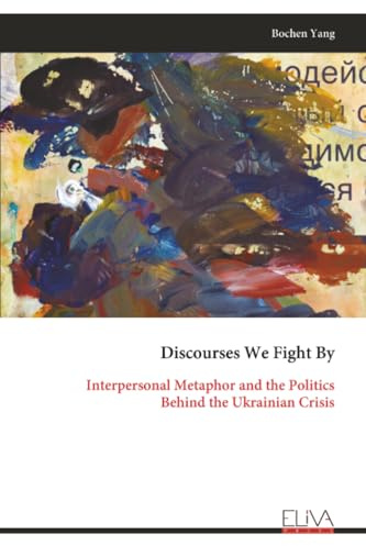Discourses We Fight By: Interpersonal Metaphor and the Politics Behind the Ukrainian Crisis