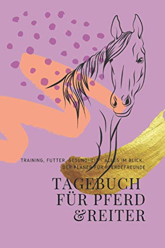 Reiterbuch: Tagebuch für Pferd und Reiter – Training, Futter, Gesundheit – alles im Blick. Der Planer für Pferdefreunde. (Reiter und Pferd: Tagebuch und Jahresplaner)