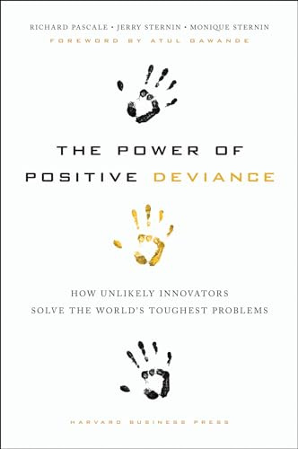 The Power of Positive Deviance: How Unlikely Innovators Solve the World's Toughest Problems: 0 (Leardership Common Good)