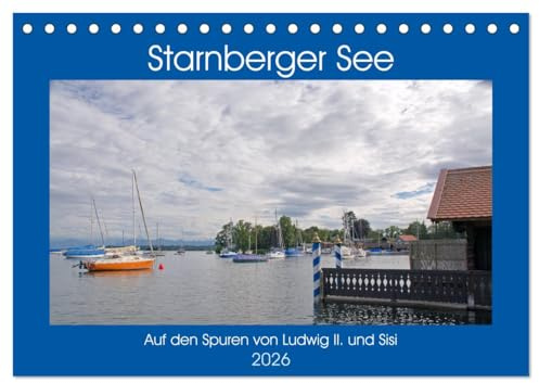 Starnberger See - Auf den Spuren von Ludwig II. und Sisi (Tischkalender 2026 DIN A5 quer), CALVENDO Monatskalender: Starnberger See - Der Fürstensee (CALVENDO Orte)