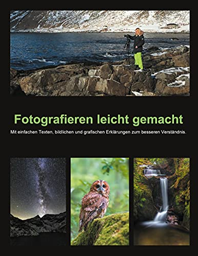 Fotografieren leicht gemacht: Mit einfachen Texten, bildlichen und grafischen Erklärungen zum besseren Verständnis.