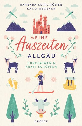 Meine Auszeiten - Allgäu: Neue Energie tanken und durchatmen – sanfte Naturerlebnisse und inspirierende Wohlfühlorte für kleine Fluchten und Wochenenden