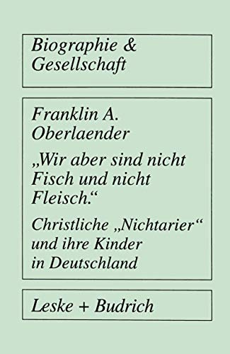Wir aber sind nicht Fisch und nicht Fleisch. Christliche Nichtarier und ihre Kinder in Deutschland (Biographie & Gesellschaft, 24, Band 24)
