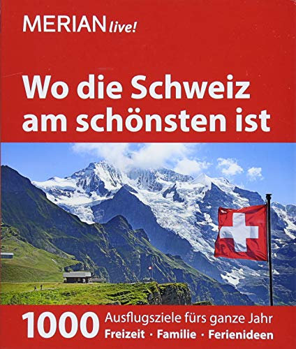 MERIAN live! Reiseführer Wo die Schweiz am schönsten ist: 1000 Ausflgusziele für das ganze Jahr: Freizeit, Familie, Ferienideen