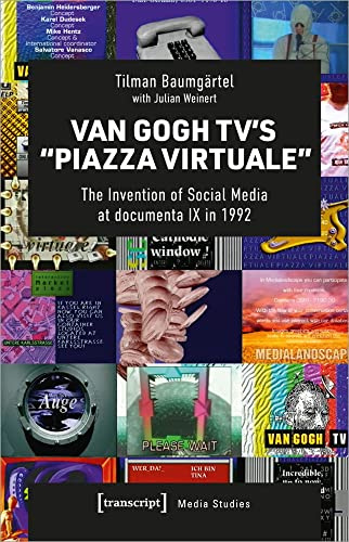 Van Gogh TV's »Piazza Virtuale«: The Invention of Social Media at documenta IX in 1992 (Edition Medienwissenschaft)