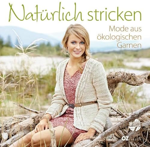 Natürlich stricken: Mode aus ökologischen Garnen