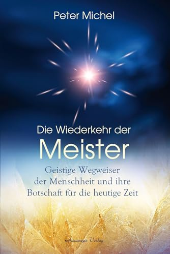 Die Wiederkehr der Meister: Geistige Wegbegleiter der Menschheit und ihre Botschaft die heutige Zeit