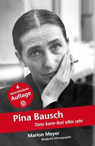 Pina Bausch: Tanz kann fast alles sein (Bergische Monographie)