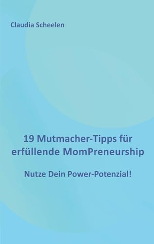 19 Mutmacher-Tipps für erfüllende MomPreneurship: Nutze Dein Power-Potenzial!