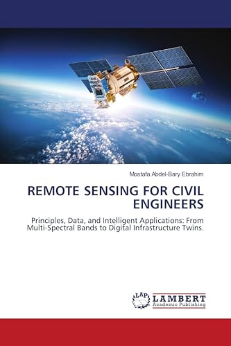 REMOTE SENSING FOR CIVIL ENGINEERS: Principles, Data, and Intelligent Applications: From Multi-Spectral Bands to Digital Infrastructure Twins.