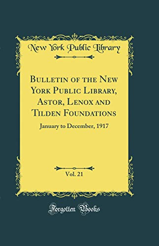 Bulletin of the New York Public Library, Astor, Lenox and Tilden Foundations, Vol. 21: January to December, 1917 (Classic Reprint)