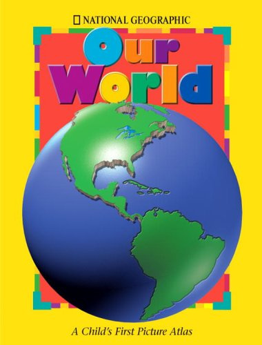 National Geographic Our World: A Childs First Picture Atlas