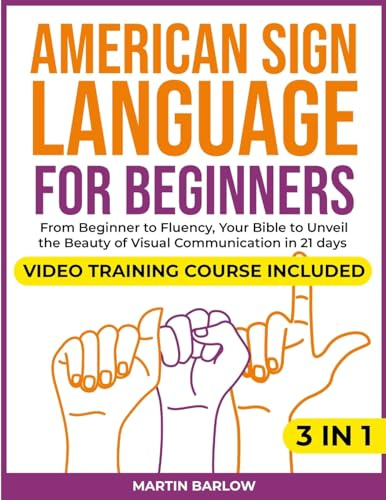 American Sign Language for Beginners: Video Training Course Included. From Beginner to Fluency, Your Bible to Unveil the Beauty of Visual Communication in 21 Days. With Clear and Large Pictures